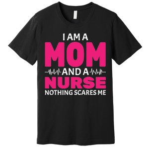 Mom and Nurse Nothing Scares Me Premium T-Shirt