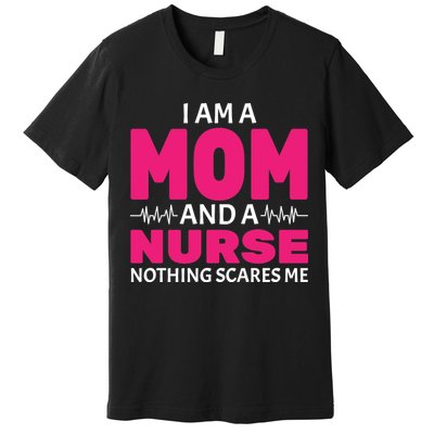 Mom and Nurse Nothing Scares Me Premium T-Shirt