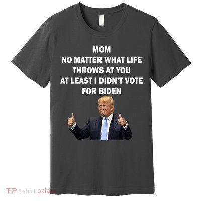 Mom Least I Didn't Vote Biden Funny Pro Republican Premium T-Shirt
