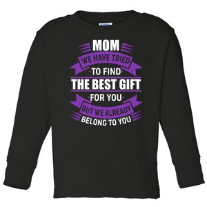 Mom The Best Gift For You Toddler Long Sleeve Shirt