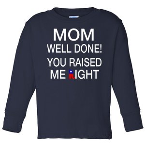 Mom Well Done! You Raised Me Right Toddler Long Sleeve Shirt