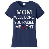 Mom Well Done! You Raised Me Right Women's T-Shirt