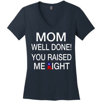 Mom Well Done! You Raised Me Right Women's V-Neck T-Shirt