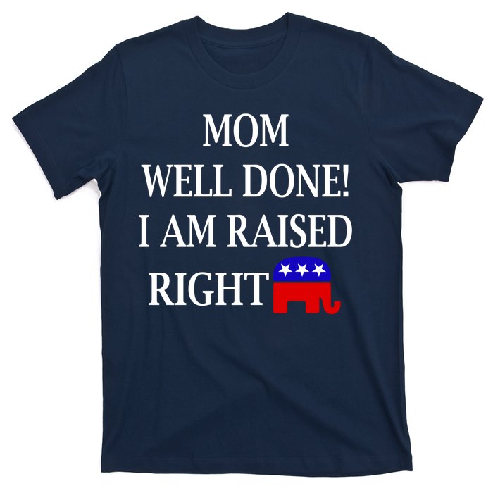 Mom Well Done You Raised Me Right Funny Pro Republican T-Shirt