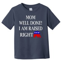 Mom Well Done You Raised Me Right Funny Pro Republican Toddler T-Shirt