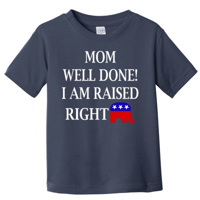 Mom Well Done You Raised Me Right Funny Pro Republican Toddler T-Shirt