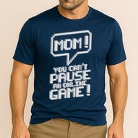 Mom You Can't Pause An Online Game Performance Shirt