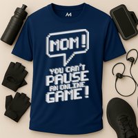 Mom You Can't Pause An Online Game Performance Shirt