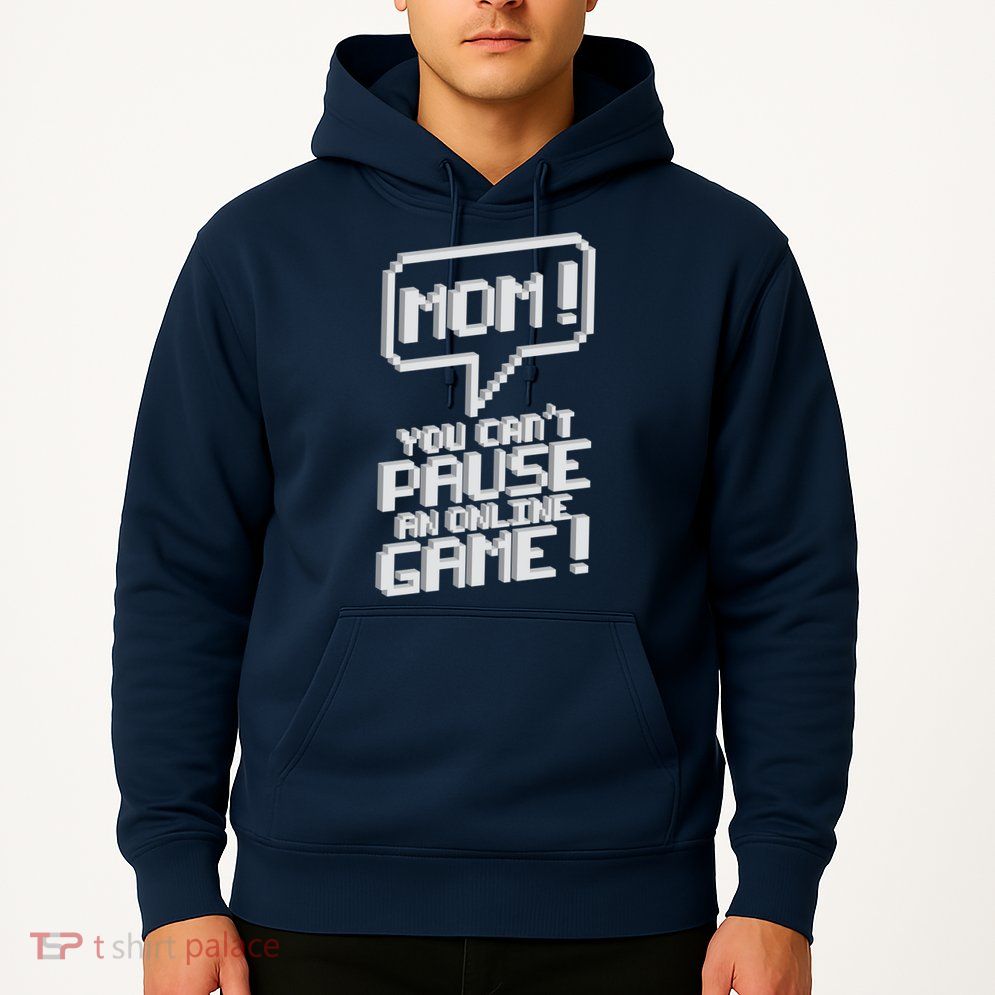 Mom You Can't Pause An Online Game Hoodie