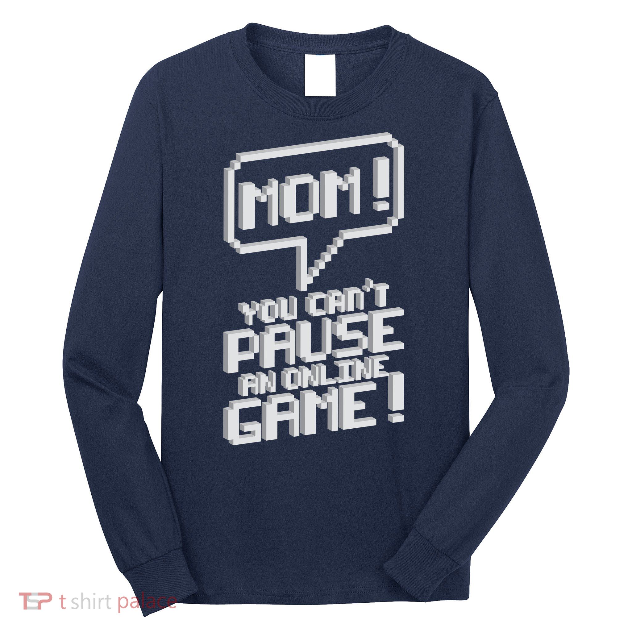 Mom You Can't Pause An Online Game Long Sleeve Shirt