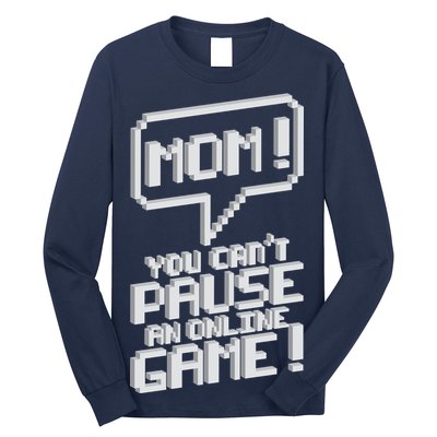 Mom You Can't Pause An Online Game Long Sleeve Shirt