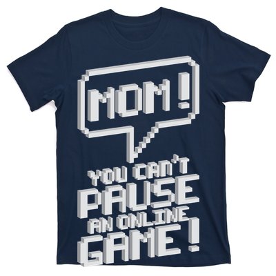 Mom You Can't Pause An Online Game T-Shirt