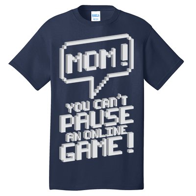 Mom You Can't Pause An Online Game Tall T-Shirt