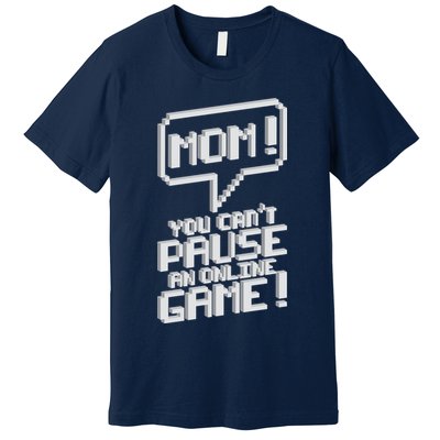 Mom You Can't Pause An Online Game Premium T-Shirt