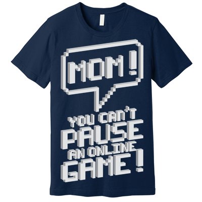 Mom You Can't Pause An Online Game Premium T-Shirt