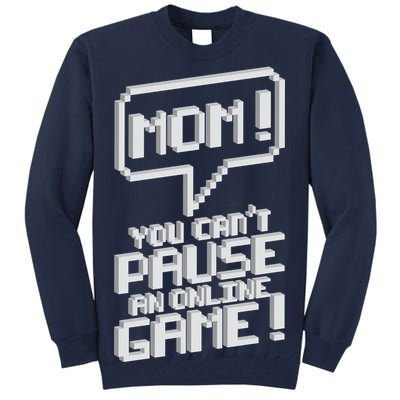 Mom You Can't Pause An Online Game Tall Sweatshirt