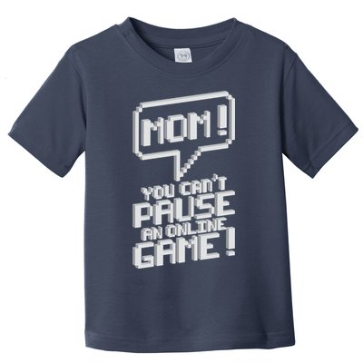 Mom You Can't Pause An Online Game Toddler T-Shirt
