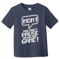 Mom You Can't Pause An Online Game Toddler T-Shirt
