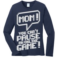 Mom You Can't Pause An Online Game Ladies Long Sleeve Shirt