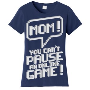 Mom You Can't Pause An Online Game Women's T-Shirt