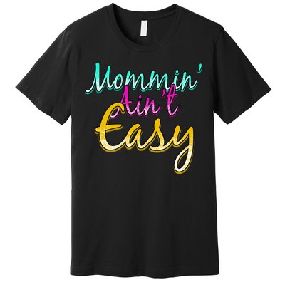 Mommin Ain't Easy Premium T-Shirt