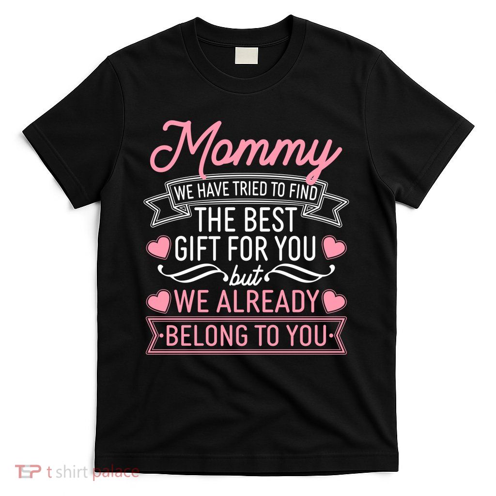 Mommy We Have Tried To Find The Best Gift For You T-Shirt