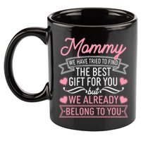 Mommy We Have Tried To Find The Best Gift For You 11oz C Handle Ceramic Mug