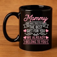 Mommy We Have Tried To Find The Best Gift For You 11oz C Handle Ceramic Mug