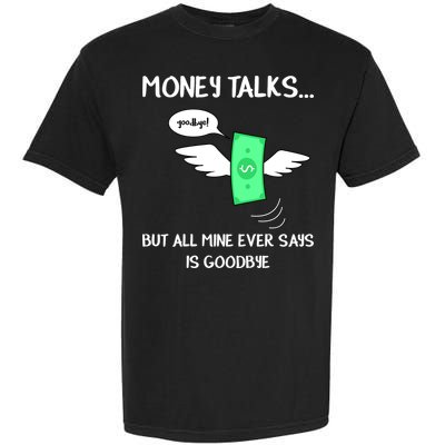 Money Talks But All Mine Ever Says Goodbye Garment-Dyed Heavyweight T-Shirt