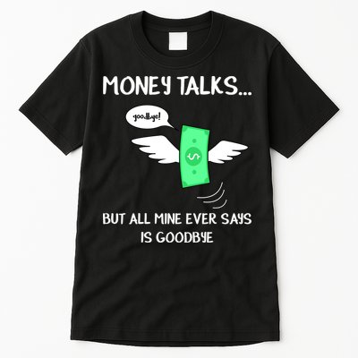 Money Talks But All Mine Ever Says Goodbye Tall T-Shirt