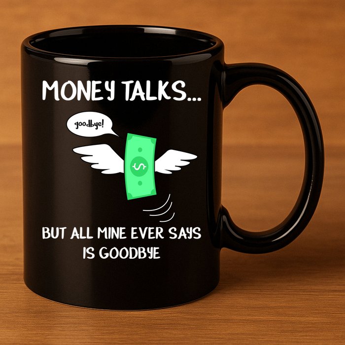 Money Talks But All Mine Ever Says Goodbye 11oz C Handle Ceramic Mug