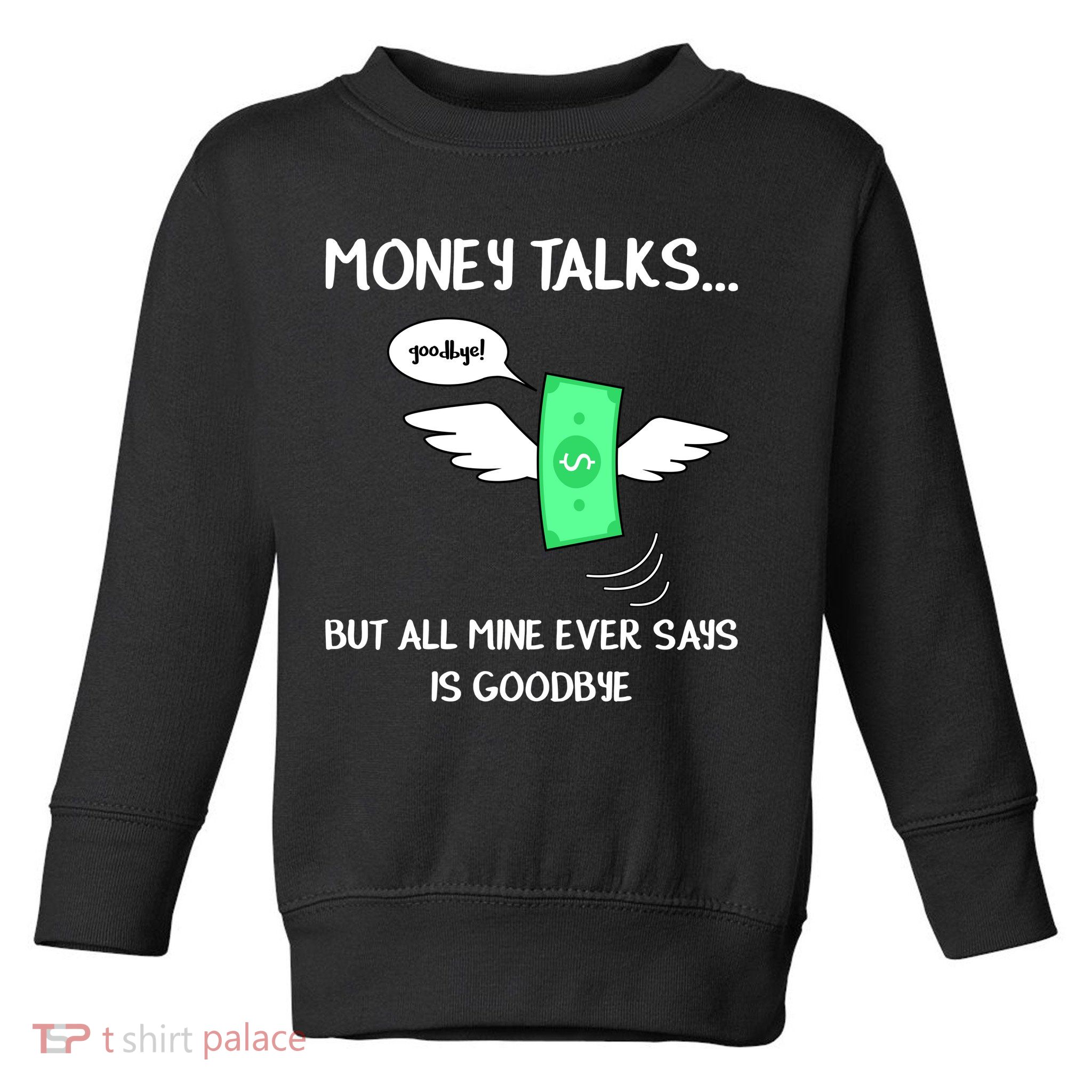 Money Talks But All Mine Ever Says Goodbye Toddler Sweatshirt