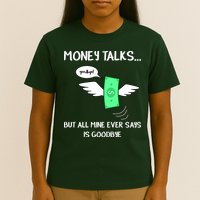 Money Talks But All Mine Ever Says Goodbye T-Shirt