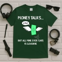 Money Talks But All Mine Ever Says Goodbye T-Shirt
