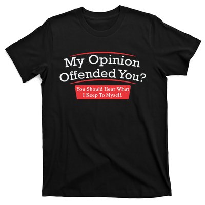 My Opinion Offended You Humor Sarcasm T-Shirt