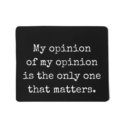 My Opinion Of My Opinion Is The Only One That Matters Mousepad