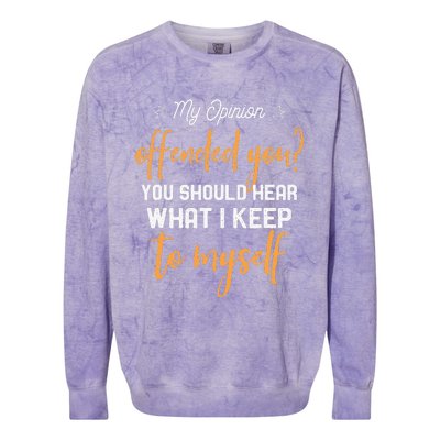 My Opinion Offended You Should Hear What I Keep To Myself Colorblast Crewneck Sweatshirt