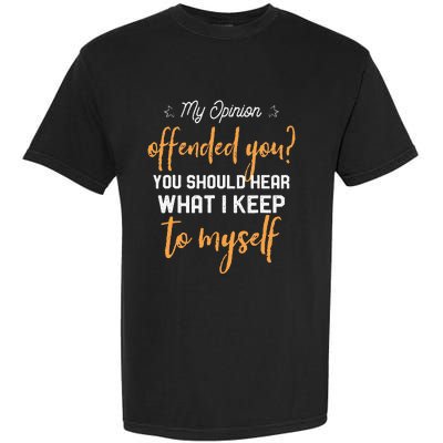 My Opinion Offended You Should Hear What I Keep To Myself Garment-Dyed Heavyweight T-Shirt