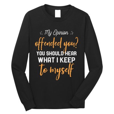 My Opinion Offended You Should Hear What I Keep To Myself Long Sleeve Shirt