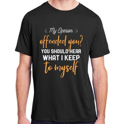 My Opinion Offended You Should Hear What I Keep To Myself Adult ChromaSoft Performance T-Shirt