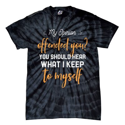 My Opinion Offended You Should Hear What I Keep To Myself Tie-Dye T-Shirt