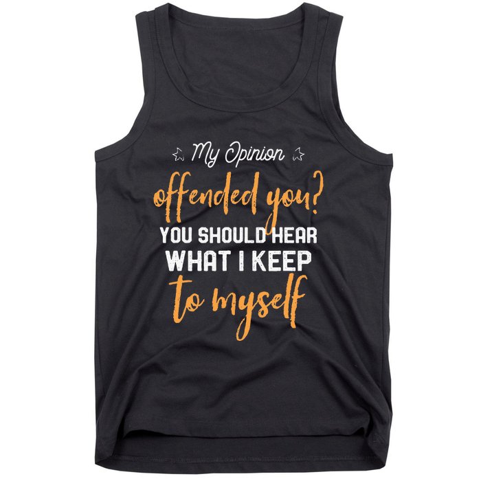 My Opinion Offended You Should Hear What I Keep To Myself Tank Top