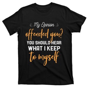 My Opinion Offended You Should Hear What I Keep To Myself T-Shirt