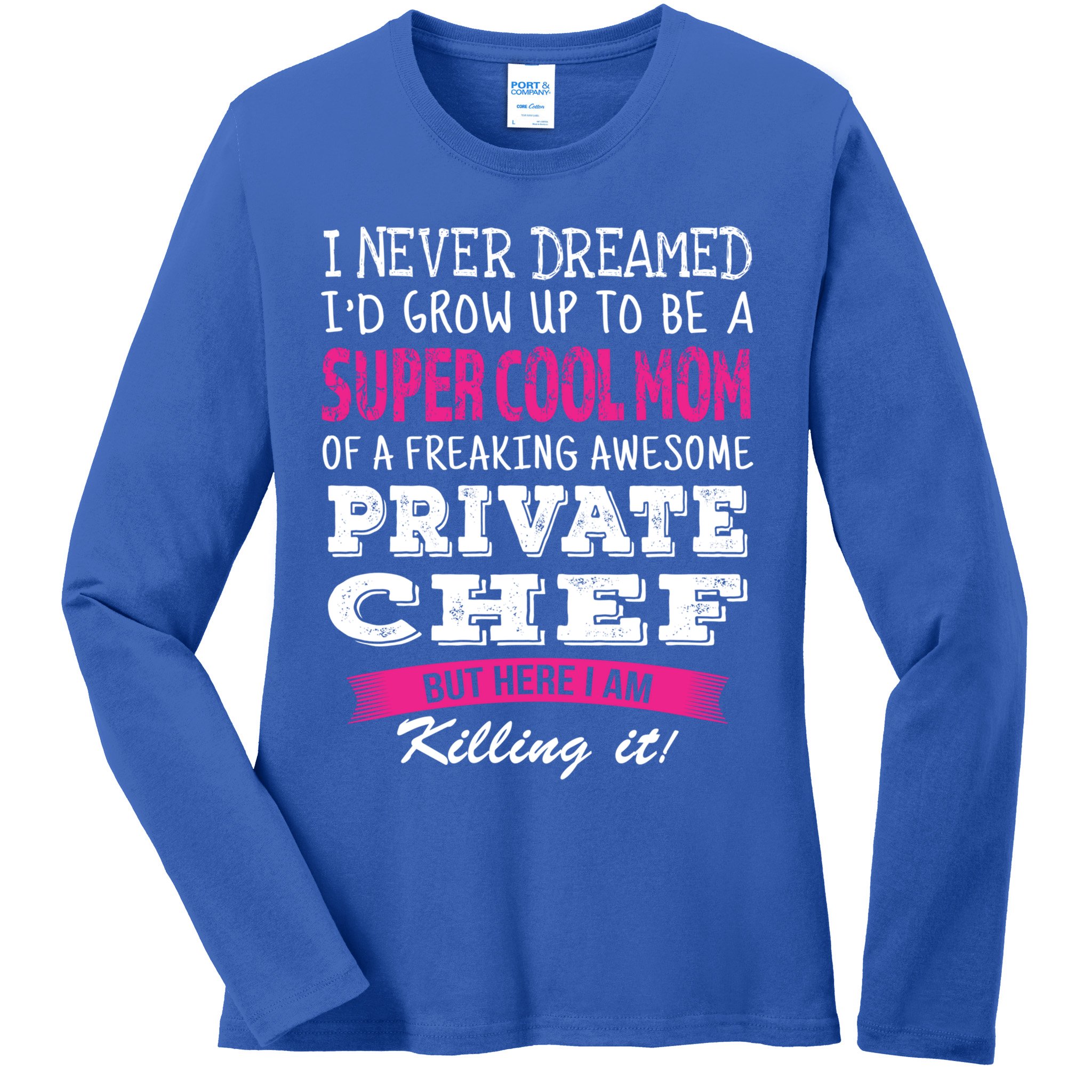 Mom Of Private Chef Funny I Never Dreamed Great Gift Ladies Long Sleeve Shirt