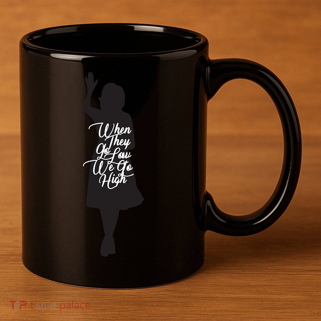 Michelle Obama Quote When They Go Low We Go High Funny Gift 11oz C Handle Ceramic Mug