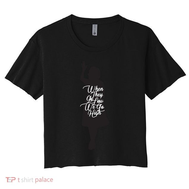 Michelle Obama Quote When They Go Low We Go High Funny Gift Crop Top