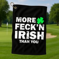 More Feck'n Irish Than You Funny Golf Towel