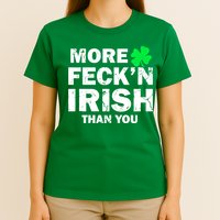 More Feck'n Irish Than You Funny T-Shirt