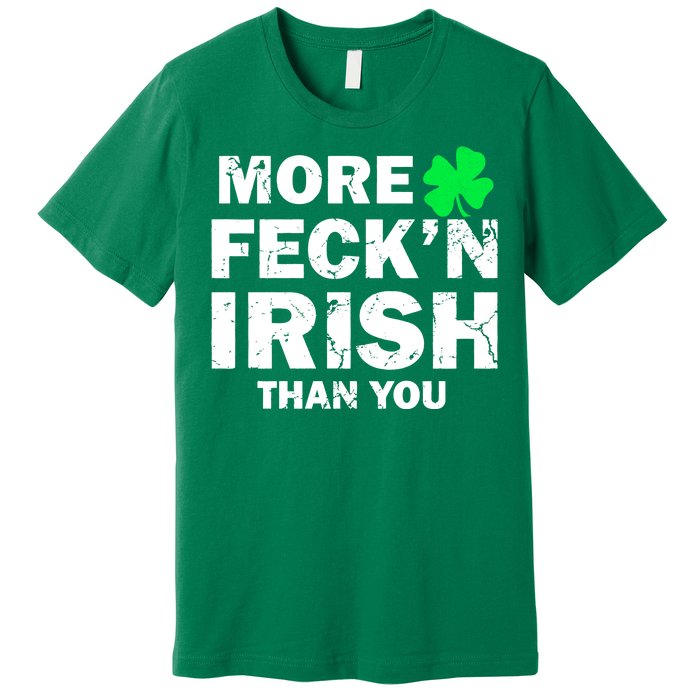 More Feck'n Irish Than You Funny Premium T-Shirt