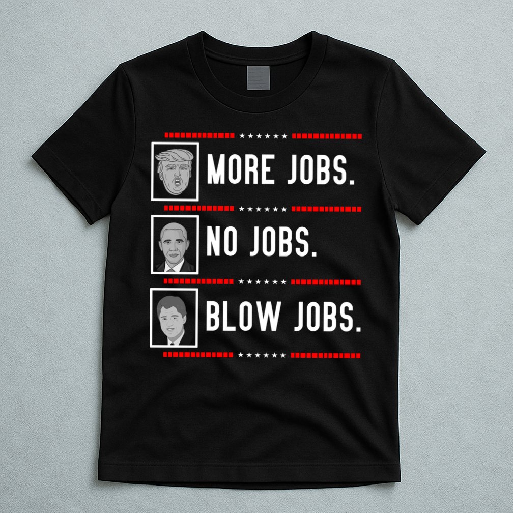 More Jobs No Jobs Blow Jobs Pro Trump T-Shirt